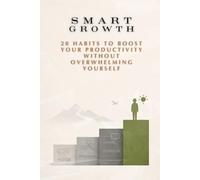 Smart Growth: 20 habits to boost your productivity without overwhelming yourself