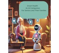 Smart Health An AI Companion For Seniors and Their Families: Empowering Aging with Technology for a Healthier, Safer Future