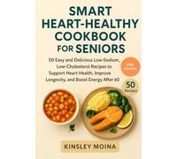 Smart Heart Healthy Cookbook for Seniors: 50 Easy and Delicious Low-Sodium, Low-Cholesterol Recipes to Support Heart Health, Improve Longevity, and Boost Energy After 60
