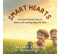 Smart Hearts: Fun and Friendly Tales of Robots, AI, and Big Ideas for Kids