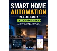 Smart Home Automation Made Easy For Beginners: Step-by-Step Smart Home Setup for Alexa, Google, and Apple HomeKit
