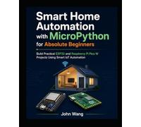 Smart Home Automation with MicroPython for Absolute Beginners: Build Practical ESP32 and Raspberry Pi Pico W Projects Using Smart IoT Automation (MicroProgramming)