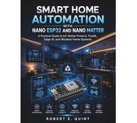 Smart Home Automation with Nano ESP32 and Nano Matter: A Practical Guide to IoT, Matter Protocol, TinyML, Edge AI, and Wireless Home Systems (The Embedded Intelligence Series)