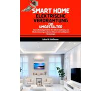 Smart Home Elektrische Verdrahtung Für Umgestalter: Eine vollständige Schritt-für-Schritt-Anleitung zur Modernisierung moderner Häuser mit intelligenter Technologie