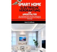 Smart Home Elektrische Verdrahtung Für Umgestalter: Eine vollständige Schritt-für-Schritt-Anleitung zur Modernisierung moderner Häuser mit intelligenter Technologie