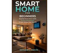 SMART HOME FOR BEGINNERS: Essential Smart Home Guide for New Homeowners Simple Setup, Real Results