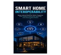 Smart Home Interoperability: Make Mixed Devices Work Together with Clearer Planning, Naming, and Automation Rules