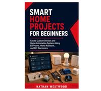 Smart Home Projects for Beginners: Create Custom Devices and Home Automation Systems Using ESPHome, Home Assistant, and DIY Electronics