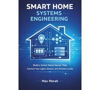 Smart Home Systems Engineering: Build a Smart Home Server That Controls Your Lights, Sensors, and Switches Locally: 1