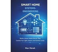 Smart Home Systems Engineering: Build a Smart Home Server That Controls Your Lights, Sensors, and Switches Locally