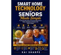 Smart Home Technology for Seniors Made Simple: The Step-by-Step Guide to Enhancing Independence, Safety, and Comfort with Easy-to-Use Modern Gadgets (AlderWise Digital Learning Series)