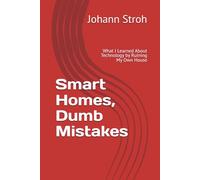 Smart Homes, Dumb Mistakes: What I Learned About Technology by Ruining My Own House