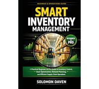 Smart Inventory Management: A Practical Beginner-to-Pro Guide to Inventory Control, Stock Optimization, Demand Planning, and Efficient Supply Chain Operations