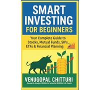 Smart Investing for Beginners: Your Complete Guide to Stocks, Mutual Funds, SIPs, ETFs & Financial Planning (Personal Finance and Investments Books)