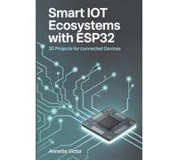 Smart IoT Ecosystems with ESP32: 30 Projects for Connected Devices