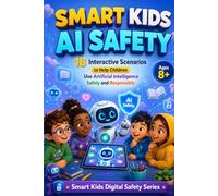 Smart Kids AI Safety: 18 Interactive Scenarios to Help Children Use Artificial Intelligence Safely and Responsibly (Smart Kids Digital Safety Series)