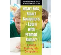 Smart Kids, Smart Computers - Learn with Pramod Kumar!: A Joyful Journey into Computers