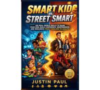 Smart Kids vs Street Smart: 120 Real-World Skills to Raise Your Kids, Build Confidence, Independence, and Resilience from Toddlers to Adults