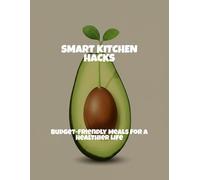 Smart Kitchen Hacks: Budget-Friendly Meals For A Healthier Life