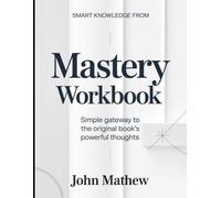 Smart knowledge from Mastery: Simple Gateway To The Original Book's Powerful Thoughts