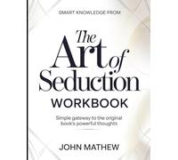 Smart knowledge from The Art Of Seduction: Simple Gateway To The Original Book's Powerful Thoughts