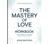 Smart Knowledge From The Mastery Of Love: Simple Gateway To The Original Book's Powerful Thoughts
