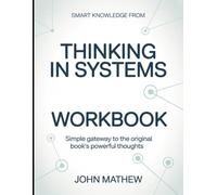 Smart Knowledge From Thinking In Systems: Simple Gateway To The Original Book's Powerful Thoughts