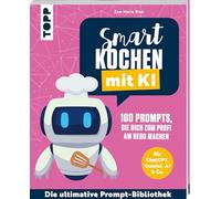 Smart kochen mit KI. 100 Prompts, die dich zum Profi am Herd machen.: Für ChatGPT, Gemini, AI & Co. Die ultimative Prompt-Bibliothek.