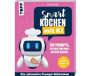 Smart kochen mit KI. 100 Prompts, die dich zum Profi am Herd machen.: Für ChatGPT, Gemini, AI & Co. Die ultimative Prompt-Bibliothek.