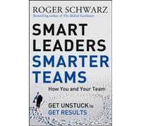 Smart Leaders, Smarter Teams: How You and Your Team Get Unstuck to Get Results by Roger M. Schwarz (Mar 29 2013)