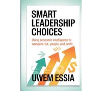 SMART LEADERSHIP CHOICES: Using Economic Intelligence to Navigate Risk, People, and Profit: 5 (Best Practices in the Management Sciences)