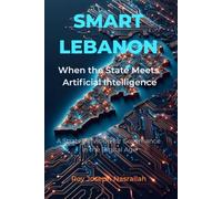 Smart Lebanon: When the State Meets Artificial Intelligence (Lebanon: The Unfinished Nation Series)