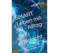 SMART Leben mit KI - Alltag neu gedacht: Tipps und Tricks für den richtigen Umgang mit KI