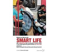 Smart life. Un vademecum per scansarla e vivere felici a uso delle giovani generazioni ma non solo