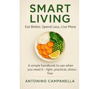 Smart Living: Eat Better, Spend Less, Live More: The Practical Guide to Healthy Budget Meals, Simple Home Hacks, and Everyday Habits for a Stress-Free Life