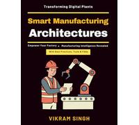 Smart Manufacturing Architectures: AI in Manufacturing Processes | IoT for Smart Factories | Advanced Manufacturing Technologies | Scalable Factory Architecture | Smart Production Strategies