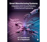 Smart Manufacturing Systems: Integration of IoT, AI, and Robotics in Mechanical Engineering: Harnessing Intelligent Systems for Next-Generation Factories