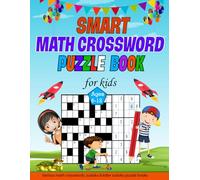 Smart Math Crossword Puzzle Book For Kids Ages 6-12: 240 Difficult Math Puzzle Math Crosswords (Across-Downs, addition, subtraction, multiplication & ... Sudoku And Killer Sudoku for Math Mastery