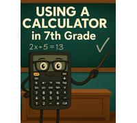 Smart Math for 7th Grade: Mastering School Math with a Calculator: A Visual Step-by-Step Guide Based on the Official U.S. Curriculum (Common Core Aligned)