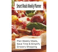 Smart Meals Weekly Planner: Plan Weekly Meals, Save Time & Simplify Grocery Shopping