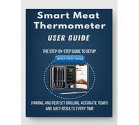 Smart Meat Thermometer Made Simple: The step-by-step guide to setup, pairing, and perfect grilling, accurate temps and juicy results every time.