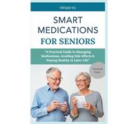 SMART MEDICATIONS FOR SENIORS: “A Practical Guide to Managing Medications, Avoiding Side Effects & Staying Healthy in Later Life” (Healthy Aging ... and Smart Medication Guides for Seniors)