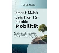 Smart Mobil: Dein Plan für flexible Mobilität: Autokosten berechnen, Wertverlust verstehen & Verkehrswende mitgestalten (Life Skills für deine Zwanziger)