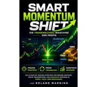 Smart Momentum Shift: ie ultimative Trading-Strategie für präzise Einstiege, frühe Trendwechsel und konstante Gewinne im Forex-, Gold- und Indexhandel (High-Value Trading Strategy Series™)