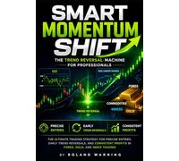 Smart Momentum Shift: The Ultimate Trading Strategy for Precise Entries, Early Trend Reversals and Consistent Profits in Forex, Gold and Index Trading (High-Value Trading Strategy Series™)