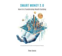 Smart Money 2.0: How AI is Transforming Wealth Building (A Comprehensive Guide to AI-Powered Finance)