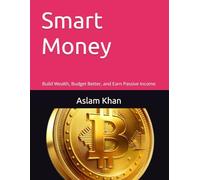 Smart Money: Build Wealth, Budget Better, and Earn Passive Income