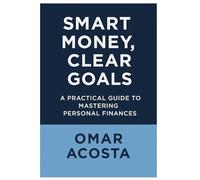 Smart Money, Clear Goals: A Practical Guide to Mastering Personal Finances