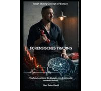 Smart Money Concept x Fibonacci - Forensisches Trading: Vom Tatort zur Börse: Die Disziplin eines Ermittlers für maximale Gewinne (Die ... Präzision zur mentalen Meisterschaft)