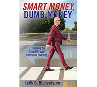 SMART MONEY, Dumb Money: Beating the Crowd Through Contrarian Investing